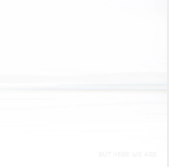 But Here We Are |