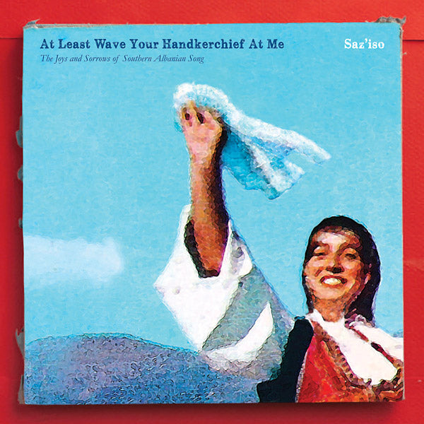 At Least Wave Your Handkerchief At Me: The Joys and Sorrows of Southern Albanian Song [Import] | Mint (M) Mint (M)