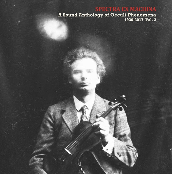 Spectra Ex Machina: A Sound Anthology of Occult Phenomena 1920-2017 Vol. 2 |