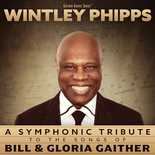Wintley Phipps - A Symphonic Tribute To The Songs Of Bill & Gloria Gaither |